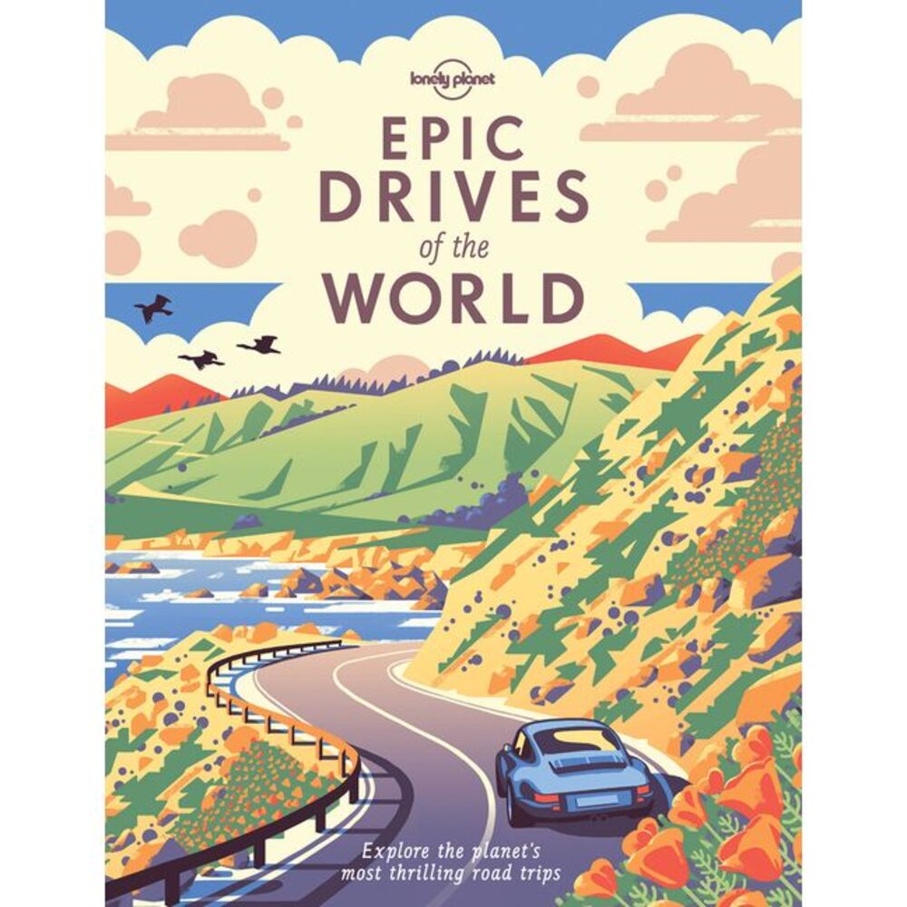 Lonely Planet Epic Drives of the World -- Lonely Planet